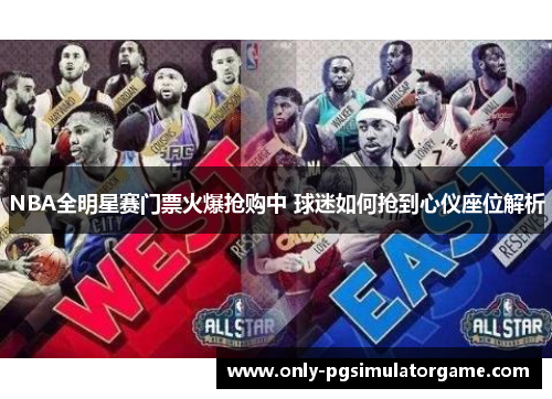 NBA全明星赛门票火爆抢购中 球迷如何抢到心仪座位解析