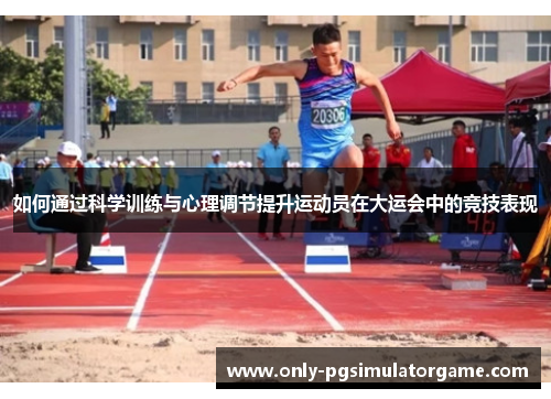 如何通过科学训练与心理调节提升运动员在大运会中的竞技表现