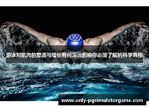 游泳对肌肉的塑造与增长有何深远影响你必须了解的科学真相