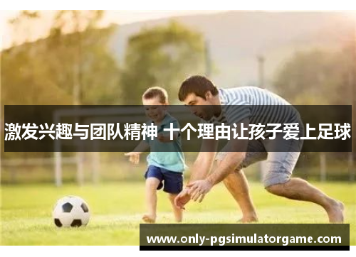 激发兴趣与团队精神 十个理由让孩子爱上足球