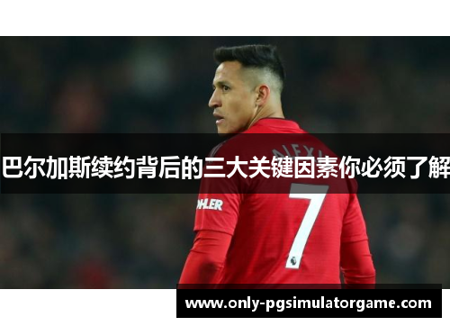 巴尔加斯续约背后的三大关键因素你必须了解