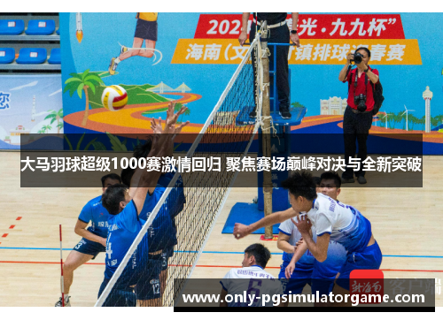 大马羽球超级1000赛激情回归 聚焦赛场巅峰对决与全新突破