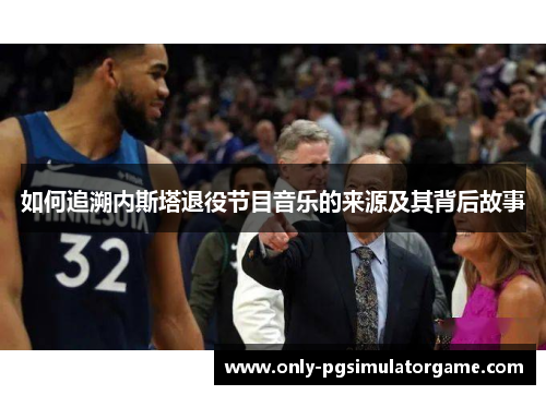 如何追溯内斯塔退役节目音乐的来源及其背后故事