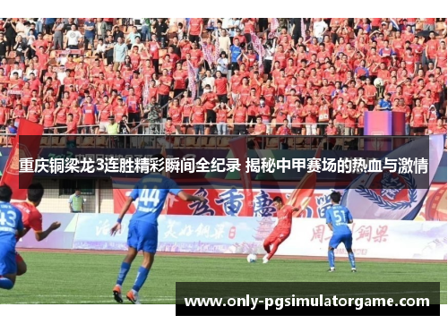 重庆铜梁龙3连胜精彩瞬间全纪录 揭秘中甲赛场的热血与激情