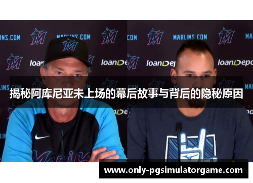 揭秘阿库尼亚未上场的幕后故事与背后的隐秘原因