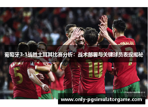 葡萄牙3-1战胜土耳其比赛分析：战术部署与关键球员表现揭秘