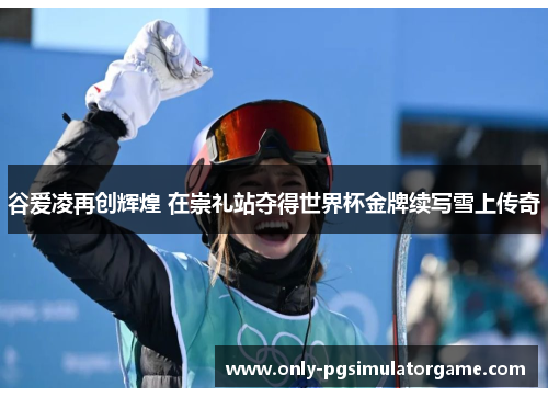 谷爱凌再创辉煌 在崇礼站夺得世界杯金牌续写雪上传奇 谷爱凌再创辉煌 在崇礼站夺得世界杯金牌续写雪上传奇