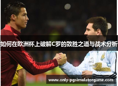 如何在欧洲杯上破解C罗的致胜之道与战术分析