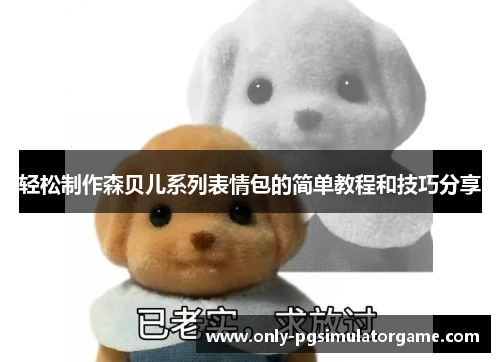 轻松制作森贝儿系列表情包的简单教程和技巧分享