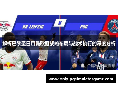 解析巴黎圣日耳曼欧冠战略布局与战术执行的深度分析 解析巴黎圣日耳曼欧冠战略布局与战术执行的深度分析
