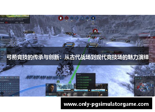 弓箭竞技的传承与创新：从古代战场到现代竞技场的魅力演绎