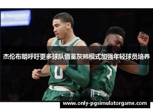 杰伦布朗呼吁更多球队借鉴灰熊模式加强年轻球员培养 杰伦布朗呼吁更多球队借鉴灰熊模式加强年轻球员培养