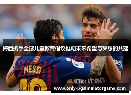 梅西携手全球儿童教育倡议推动未来希望与梦想的共建 梅西携手全球儿童教育倡议推动未来希望与梦想的共建