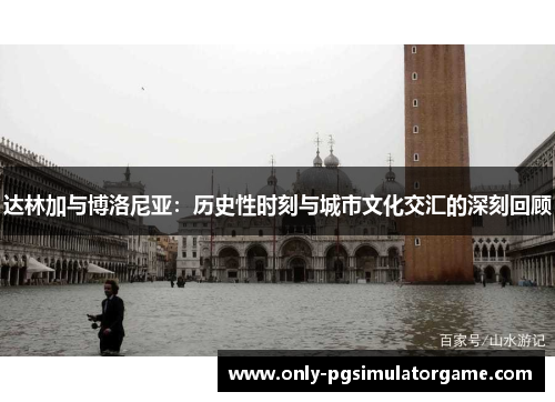 达林加与博洛尼亚：历史性时刻与城市文化交汇的深刻回顾