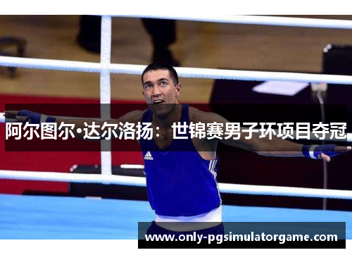 阿尔图尔·达尔洛扬：世锦赛男子环项目夺冠